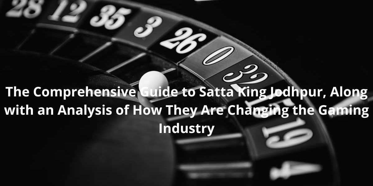 The Comprehensive Guide to Satta King Jodhpur, Along with an Analysis of How They Are Changing the Gaming Industry