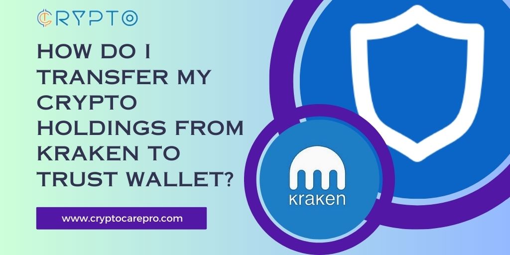 How Do I Transfer My Crypto Holdings From Kraken To Trust Wallet? – Crypto Care Pro