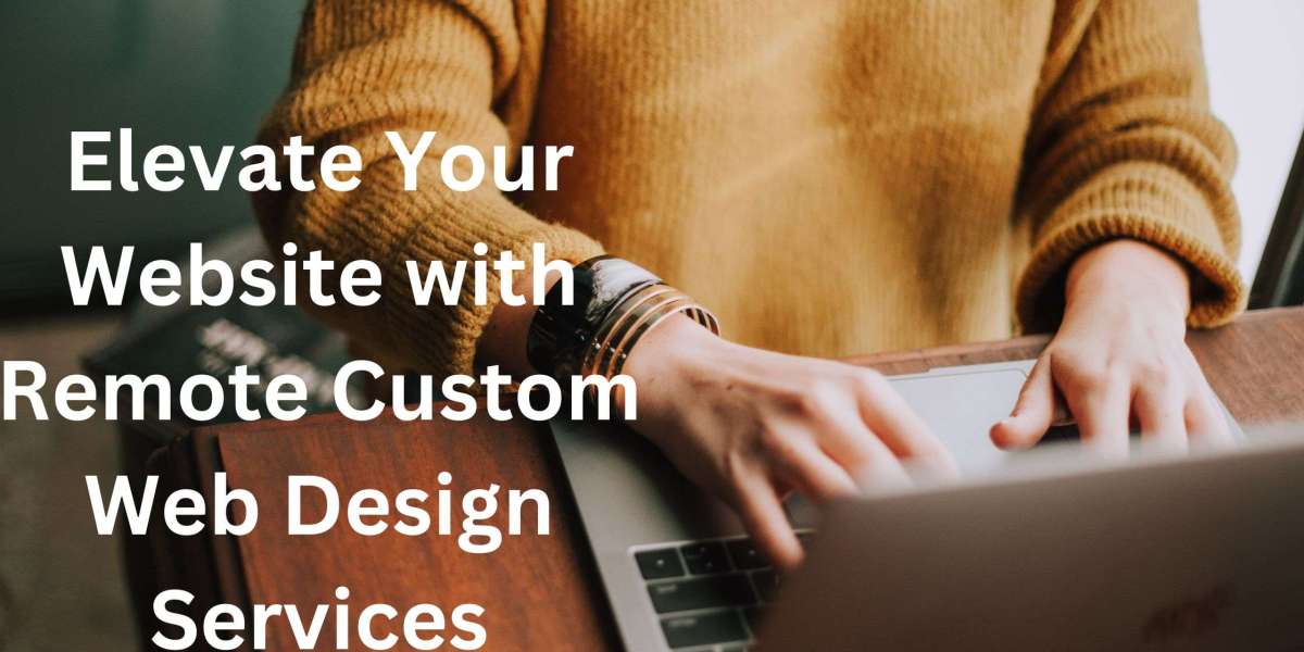 Elevate Your Website with Remote Custom Web Design Services