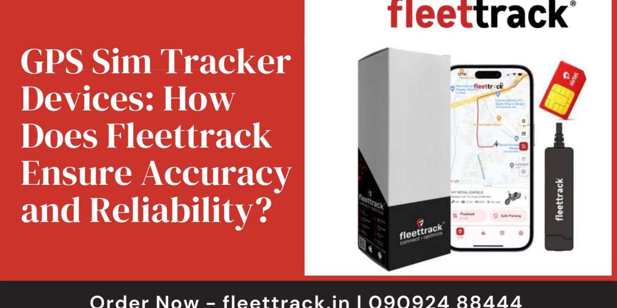 GPS Sim Tracker Devices: How Does Fleettrack Ensure Accuracy and Reliability?