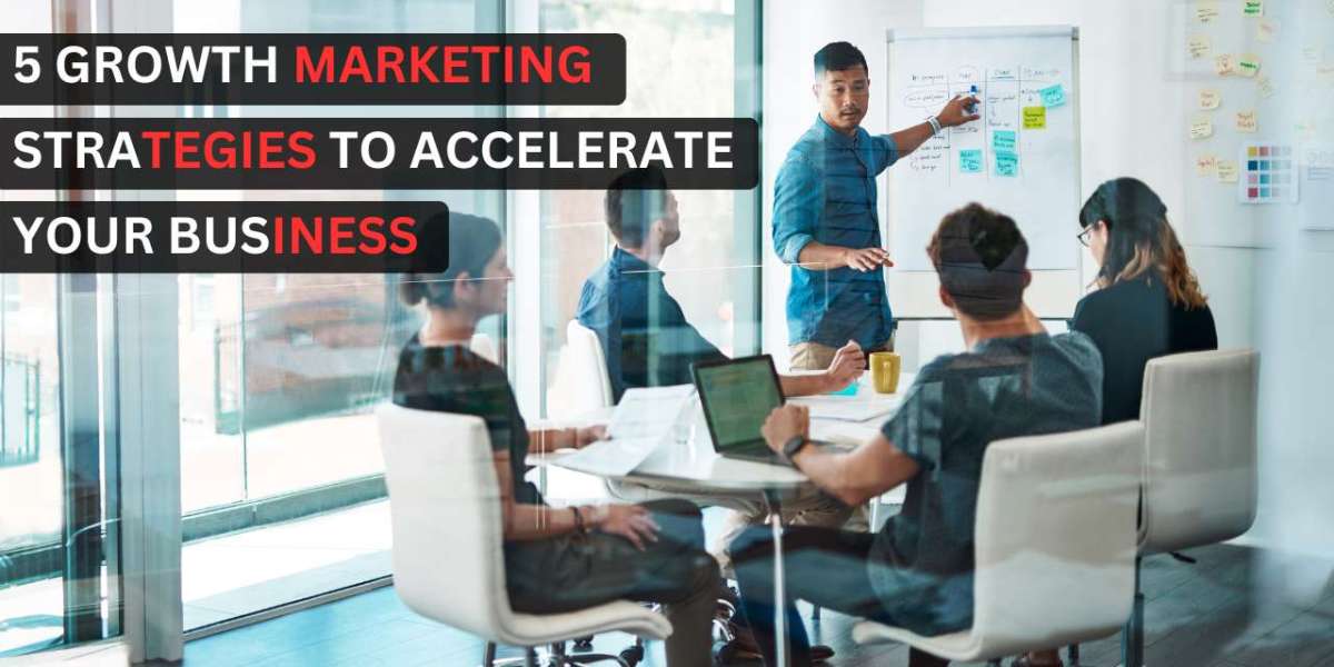 5 Growth Marketing Strategies to Accelerate Your Business