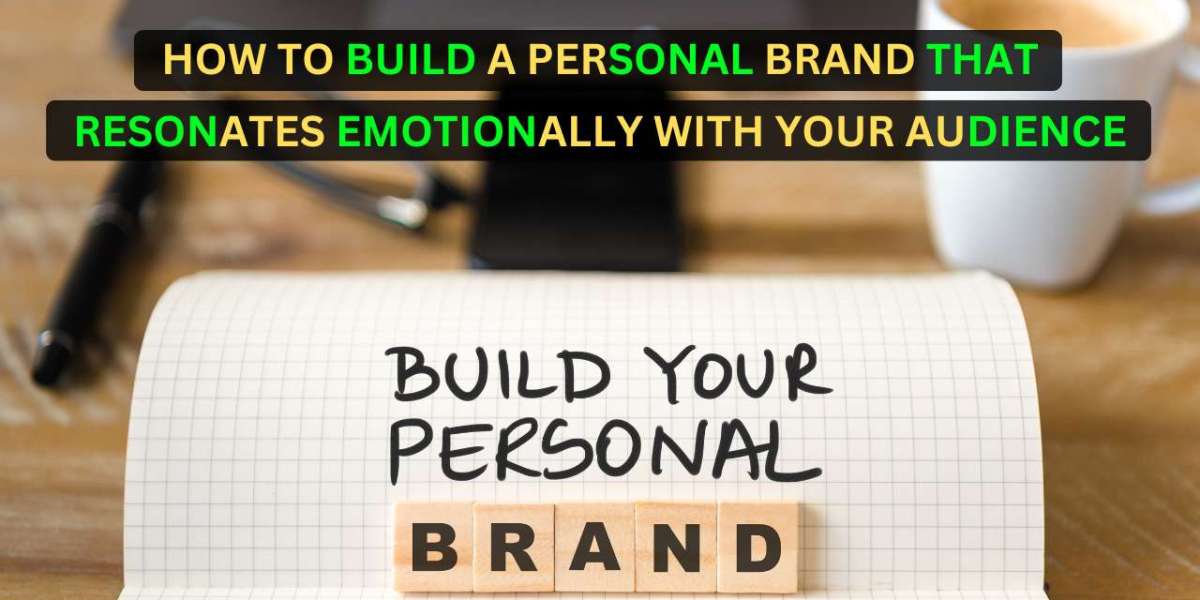 How to Build a Personal Brand That Resonates Emotionally with Your Audience