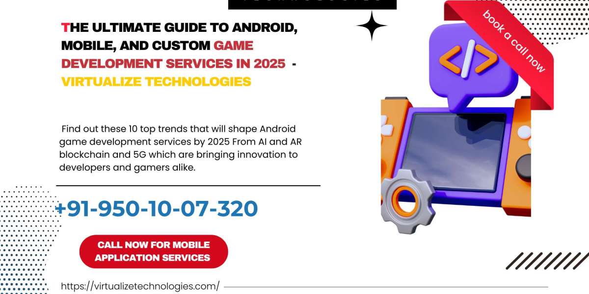 The Ultimate Guide to Android, Mobile, and Custom Game Development Services in 2025