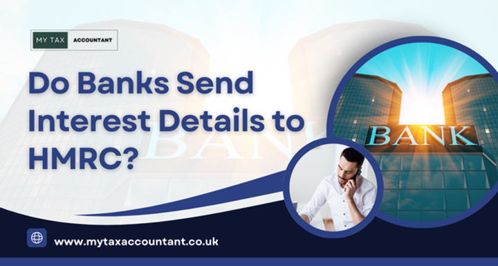 Do Banks Send Interest Details to HMRC? | A Complete Guide