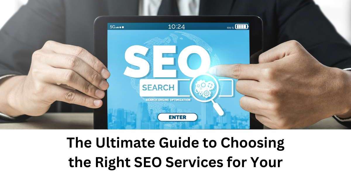The Ultimate Guide to Choosing the Right SEO Services for Your Business